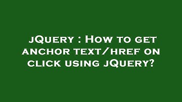 jQuery : How to get anchor text/href on click using jQuery?