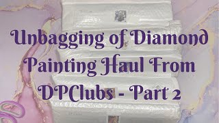 Unbagging of Diamond Painting Haul From DPClubs - Part 2