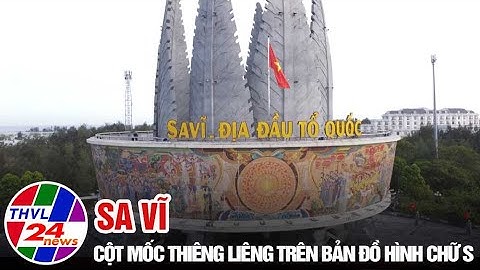 Biển đảo quê hương: Sa Vĩ - Cột mốc thiêng liêng trên bản đồ hình chữ S