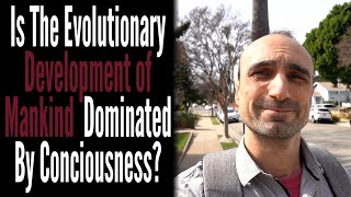 Is The Evolutionary Development of Mankind Dominated By Consciousness?