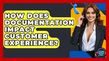 How Does Documentation Impact Customer Experience? - Customer Support Coach