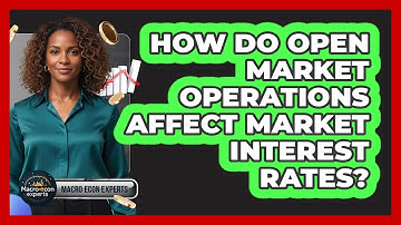 How Do Open Market Operations Affect Market Interest Rates?