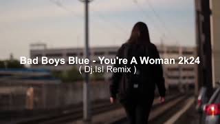 Bad Boys Blue - You're A Woman 2k24 ( Dj.IsI Remix )