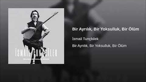 İSMAİL TUNÇBİLEK &Bir Ayrılık Bir Yoksulluk Bir Ölüm