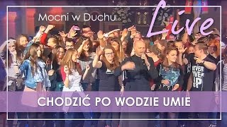 Video thumbnail of "Chodzić po wodzie umie - Mocni w Duchu live"