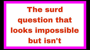 The surd question that looks impossible but isn