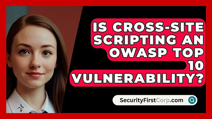 Is Cross-Site Scripting An OWASP Top 10 Vulnerability? - SecurityFirstCorp.com
