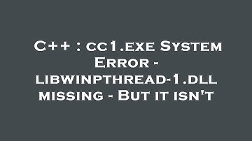 C++ : cc1.exe System Error - libwinpthread-1.dll missing - But it isn