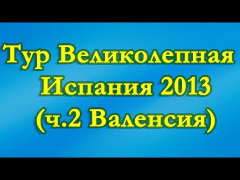 Тур Великолепная Испания 2013 (ч.2. Валенсия)