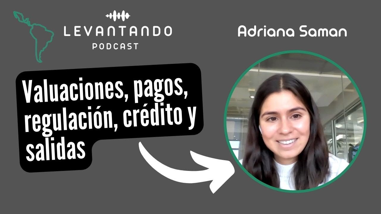 Valuaciones, pagos, regulación, crédito y salidas Adriana Saman