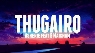 Video thumbnail of "Asherie - THUGAIRO ft. B Maisnam (Lyrics & Official Visualizer) (TJK7, 9🐈)"