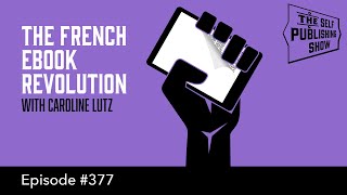 (The Self Publishing Show, episode 377) The French eBook Revolution - with Caroline Lutz