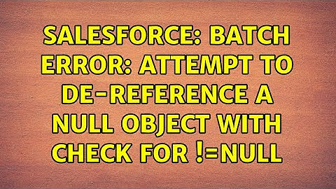 Salesforce: Batch error: Attempt to de-reference a null object with check for !=null