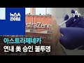 ‘한국 유일 계약’ 아스트라제네카, 연내 美 승인 불투명 | 뉴스A 라이브