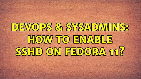 DevOps & SysAdmins: How to enable sshd on Fedora 11? (8 Solutions!!)