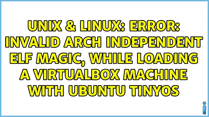 Error: invalid arch independent ELF magic, while loading a VirtualBox machine with Ubuntu Tinyos