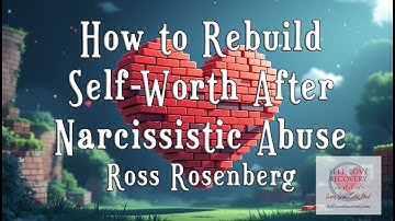 How to Rebuild Self-Worth After Narcissistic Abuse