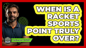 When Is A Racket Sports Point Truly Over?