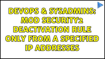 DevOps & SysAdmins: Mod Security2 deactivation rule only from a specified IP addresses