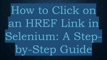 How to Click on an HREF Link in Selenium: A Step-by-Step Guide