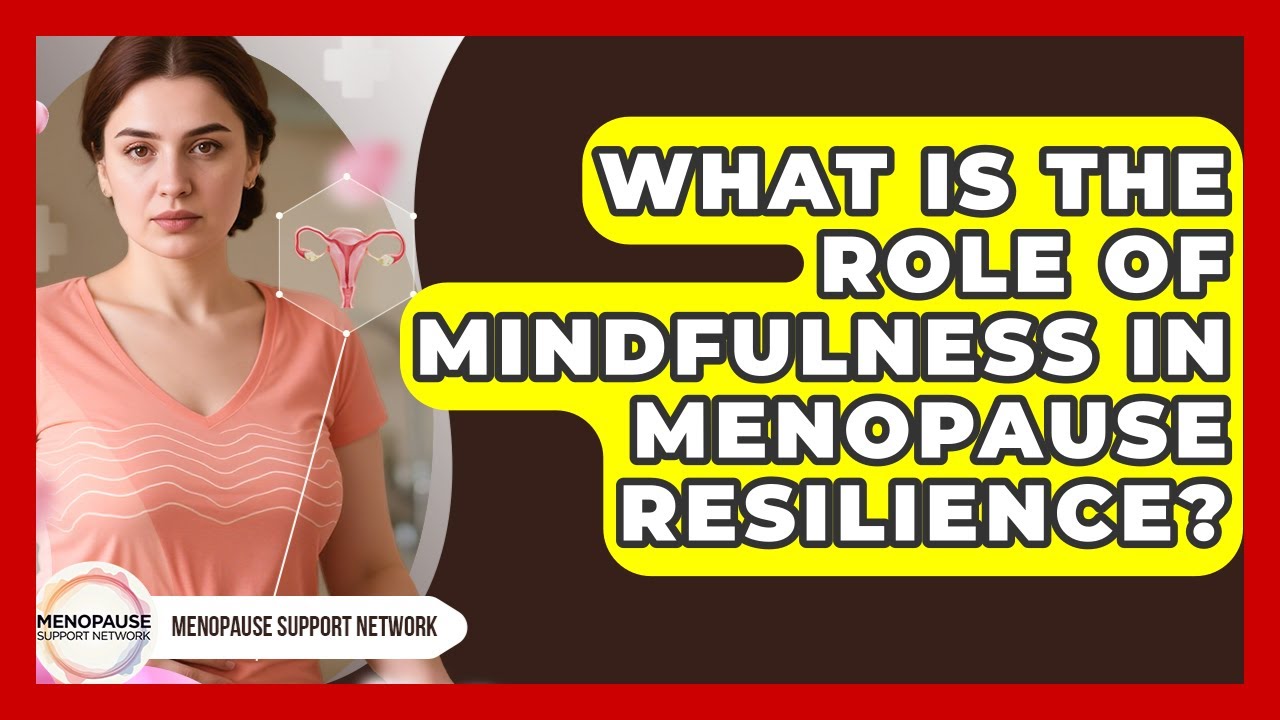 What Is The Role Of Mindfulness In Menopause Resilience? - Menopause Support Network