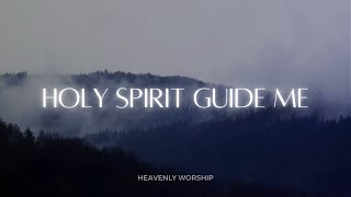 HOLY SPIRIT GUIDE ME - Welcome Holy Spirit, Pray in the Spirit, Time with the Holy Spirit