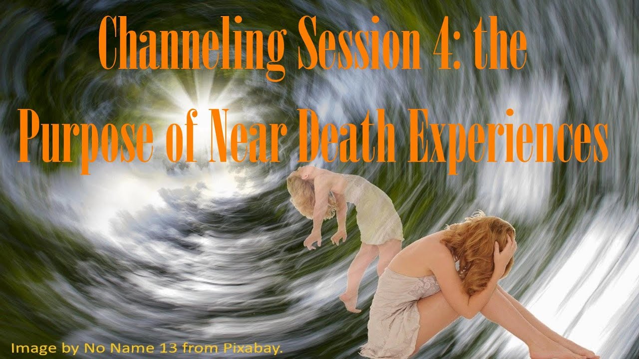 Channeling Session 4: The Purpose of Near Death Experiences - YouTube