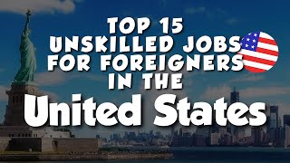 Top 15 Unskilled Jobs for Foreigners in the United States!