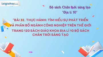 Bài 32. TH tìm hiểu sự phát triển và phân bố ngành công nghiệp SGK Địa lí 10 Chân trời sáng tạo