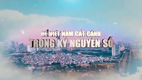 CHUYỂN ĐỔI SỐ để Việt Nam cất cánh trong kỷ nguyên số 4.0