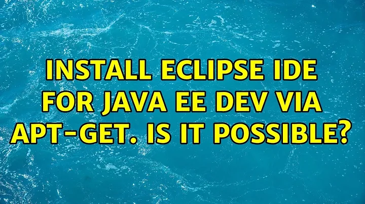Ubuntu: Install Eclipse IDE for java ee dev via apt-get. Is it Possible? (2 Solutions!!)
