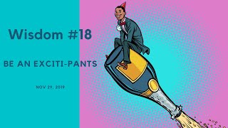 Wisdom 18: Be an exciti-pants