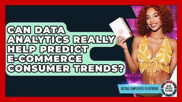 Can Data Analytics Really Help Predict E-commerce Consumer Trends? - Retail Employee Playbook