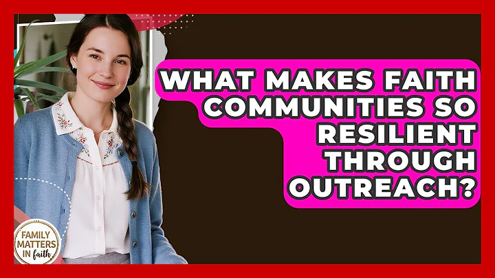 What Makes Faith Communities So Resilient Through Outreach? - Family Matters in Faith