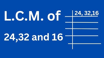 L.C.M. of 24 32 and 16