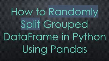 How to Randomly Split Grouped DataFrame in Python Using Pandas