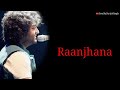 Arijit Singh: Raanjhana (Lyrics) | Priyank Sharmaaa, Hina Khan | Asad Khan, Requeeb Alam Mp3 Song
