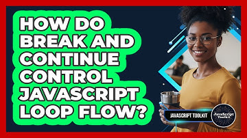 How Do Break And Continue Control JavaScript Loop Flow? - JavaScript Toolkit