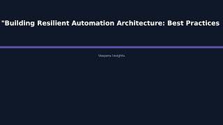 Building Resilient Automation Architecture: Best Practices for Scalable Infrastructure an - Vespera