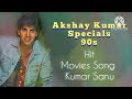 Akshay kumar specials90s hitkumar sanu hindi movies songkumar sanu90s love song akshay kumar