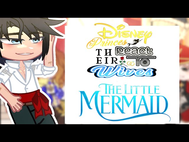 Disney Princes react to their future wives  Part 1/6  The little mermaid. class=
