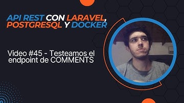 Video #45 - Testeamos los metodos del endpoint de COMMENTS (LARAVEL y DOCKER)