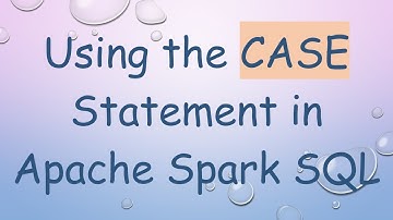 Using the CASE Statement in Apache Spark SQL