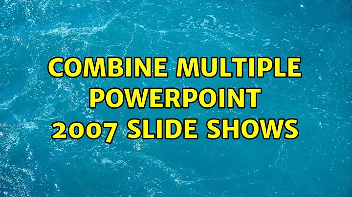 Combine multiple powerpoint 2007 slide shows (4 Solutions!!)