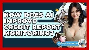 How Does AI Improve Credit Report Monitoring? - Your Guide to Budgeting