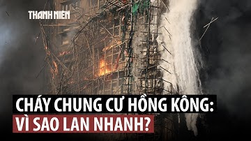 Vì sao lửa lan nhanh gây đám cháy chung cư thảm khốc ở Hồng Kông?