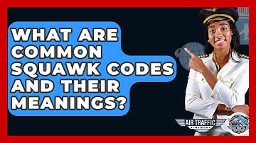 What Are Common Squawk Codes And Their Meanings? - Air Traffic Insider
