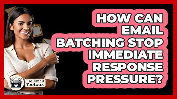 How Can Email Batching Stop Immediate Response Pressure? - TheEmailToolbox.com