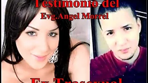 Testimonio del  Evg Angel Morrel  Ex Trasexual