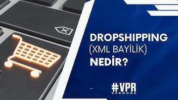 XML Bayilik Nedir? Dropshipping Nedir?